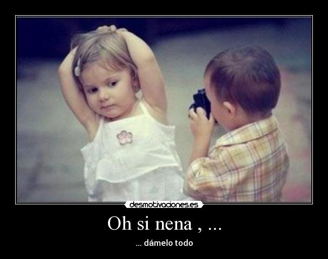 Oh si nena , ... -