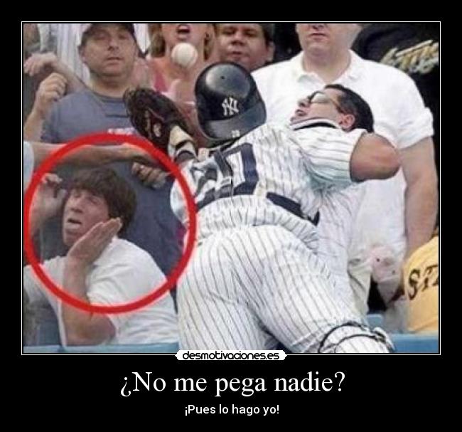 ¿No me pega nadie? -