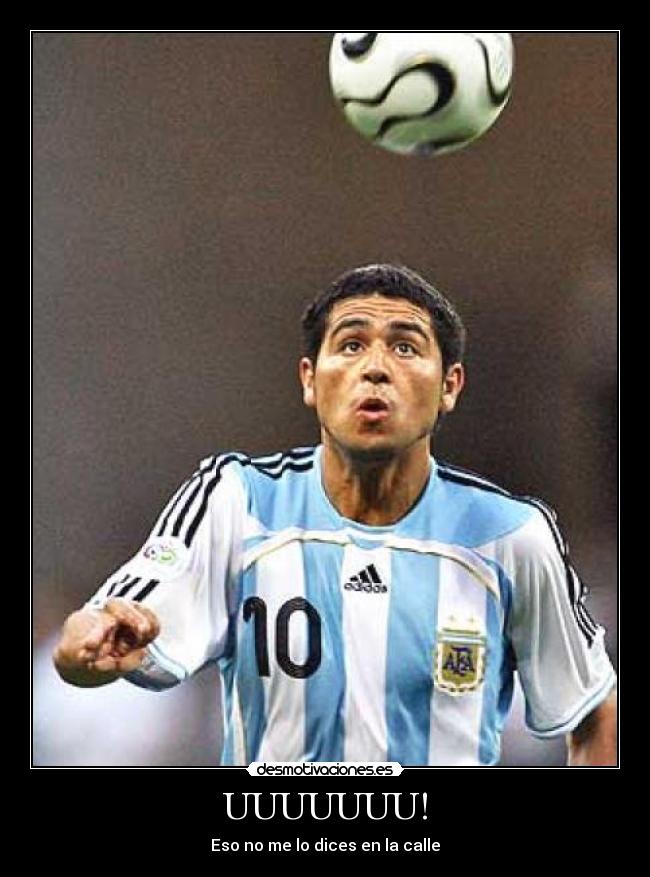 UUUUUUU! - Eso no me lo dices en la calle