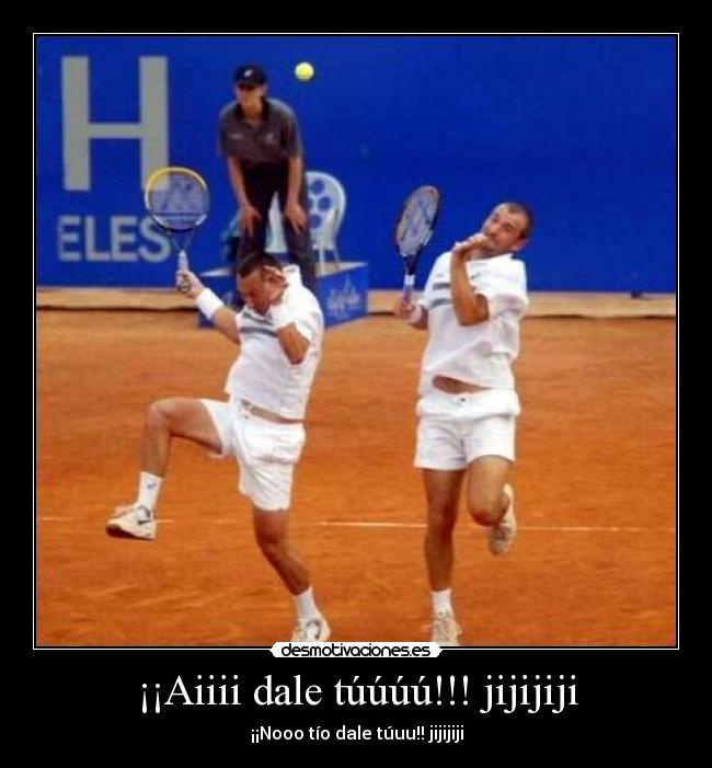 ¡¡Aiiii dale túúúú!!! jijijiji -