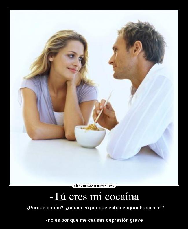 -Tú eres mi cocaína -