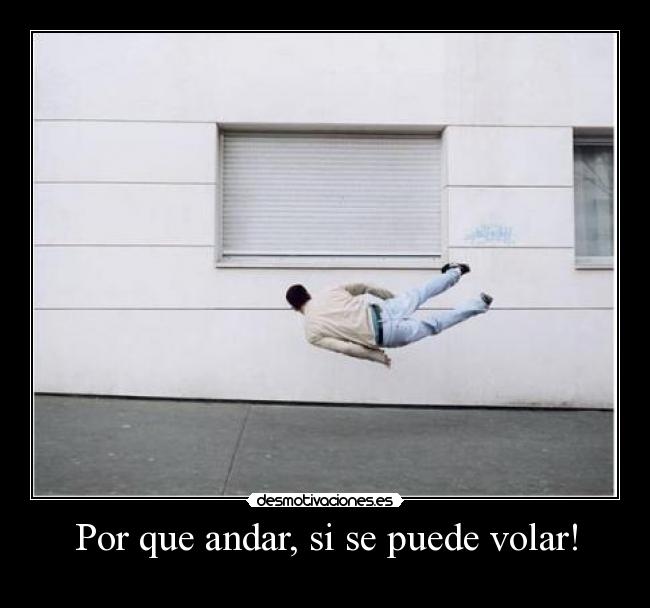 Por que andar, si se puede volar! -