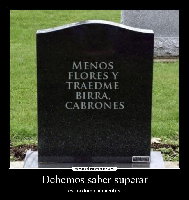 Debemos saber superar - estos duros momentos 