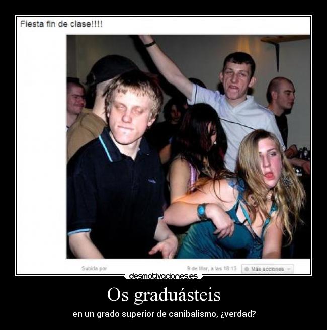 Os graduásteis - en un grado superior de canibalismo, ¿verdad?