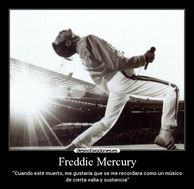 Freddie Mercury - Cuando esté muerto, me gustaría que se me recordara como un músico
de cierta valía y sustancia