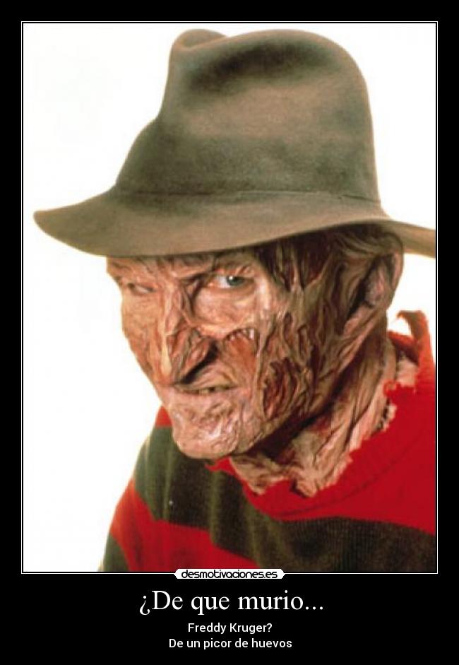 ¿De que murio... - Freddy Kruger?
De un picor de huevos