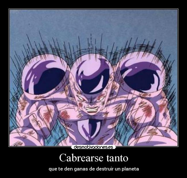 Cabrearse tanto -