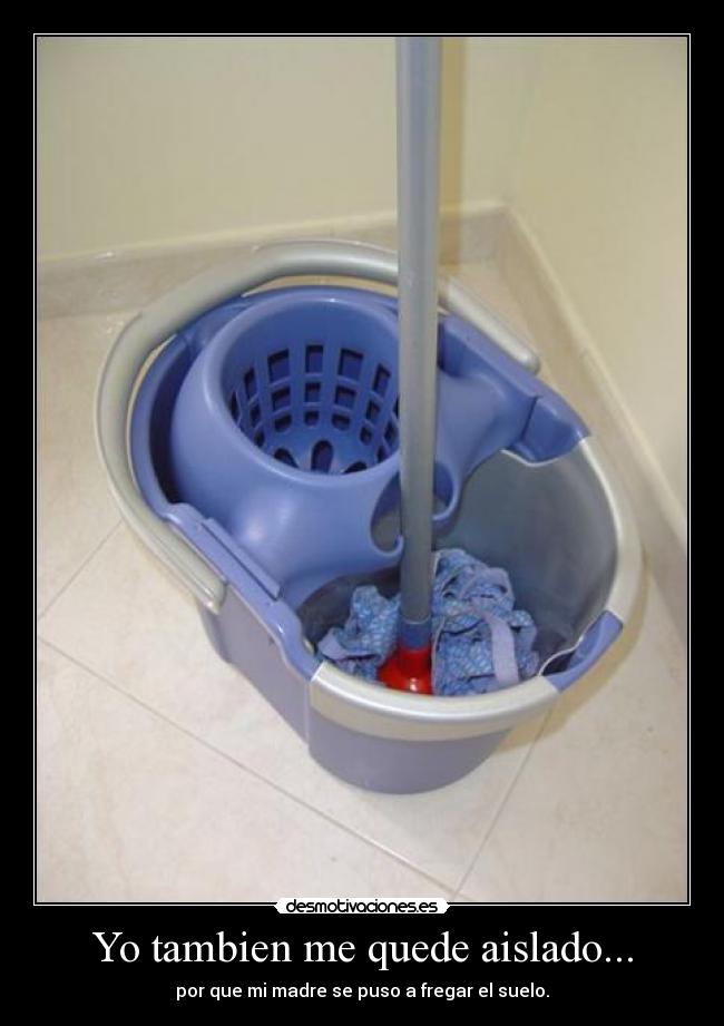Yo tambien me quede aislado... -