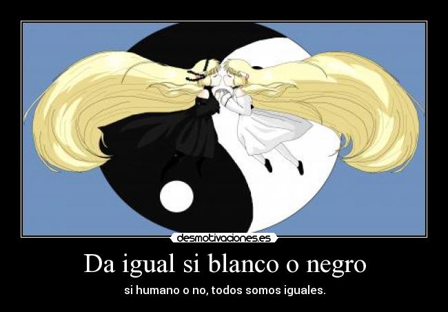 Da igual si blanco o negro -