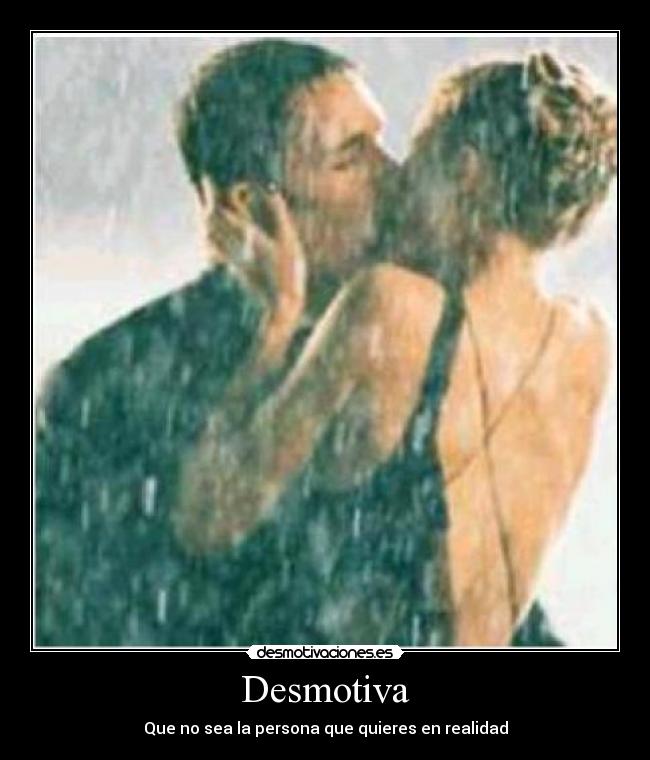 Desmotiva - Que no sea la persona que quieres en realidad