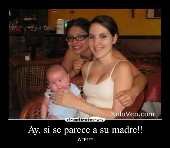 Ay, si se parece a su madre!! - WTF???