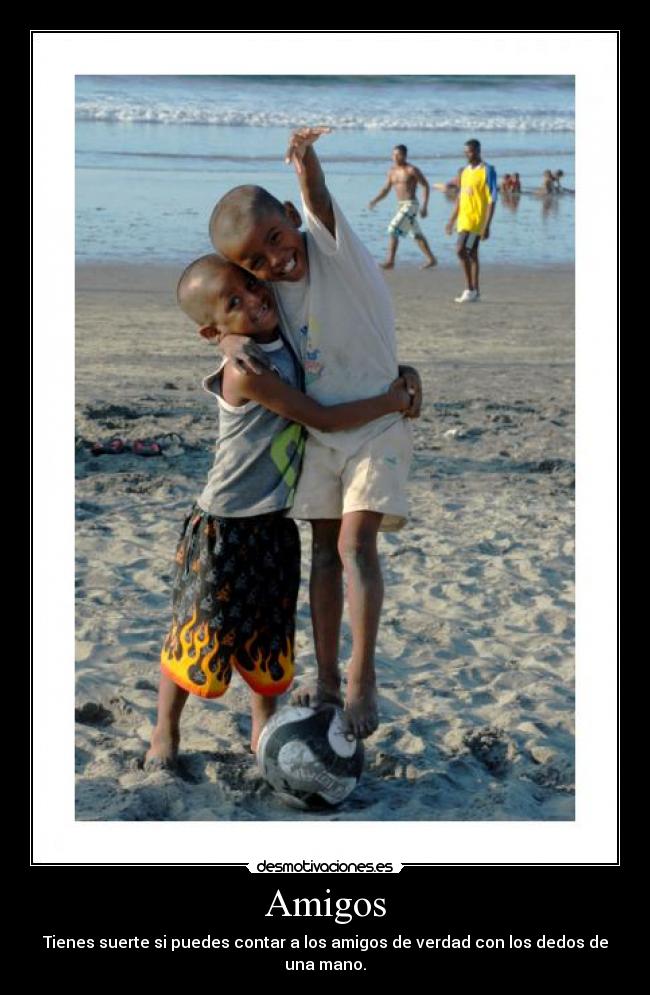 Amigos - Tienes suerte si puedes contar a los amigos de verdad con los dedos de una mano.