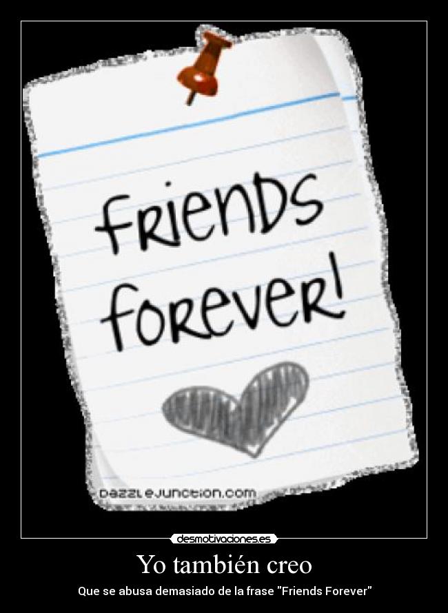 Yo también creo - Que se abusa demasiado de la frase Friends Forever