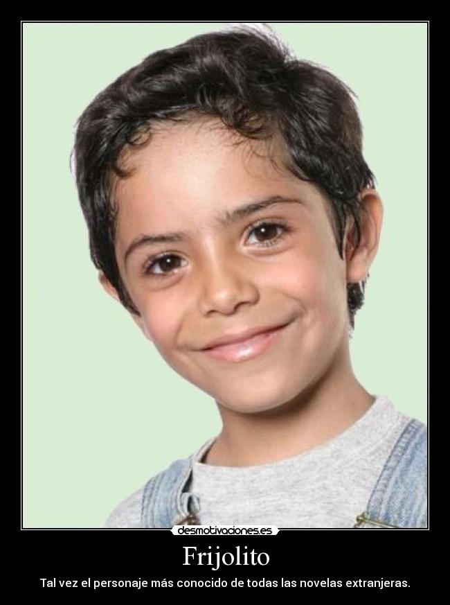 Frijolito - Tal vez el personaje más conocido de todas las novelas extranjeras.