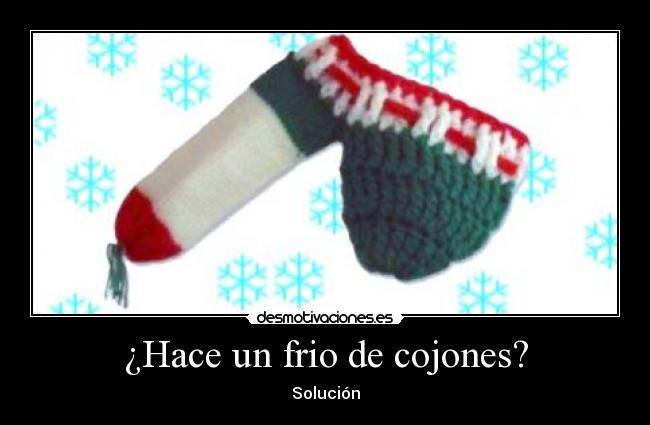 ¿Hace un frio de cojones? -