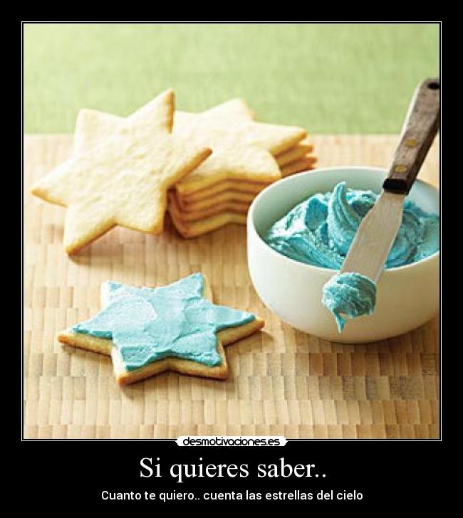 Si quieres saber.. - Cuanto te quiero.. cuenta las estrellas del cielo♥