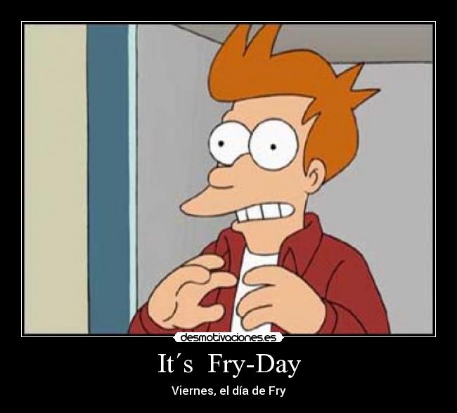 It´s Fry-Day -