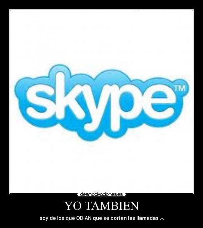 YO TAMBIEN - soy de los que ODIAN que se corten las llamadas .-.