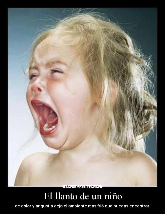 El llanto de un niño - de dolor y angustia deja el ambiente mas frió que puedas encontrar