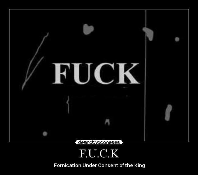 F.U.C.K - Fornication Under Consent of the King