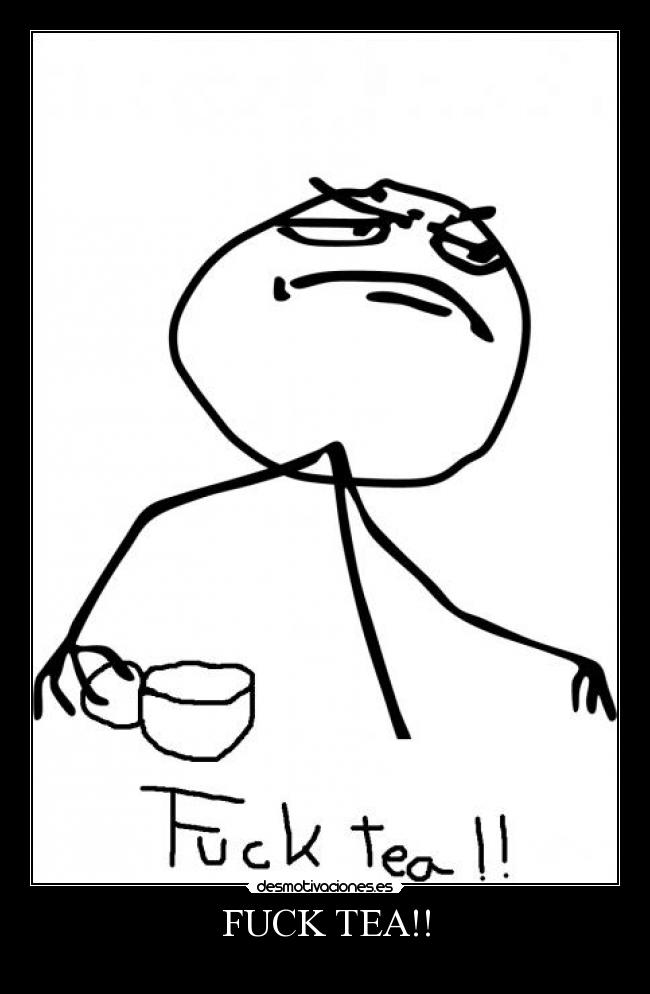 FUCK TEA!! - 