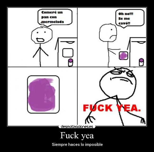 Fuck yea - Siempre haces lo imposible