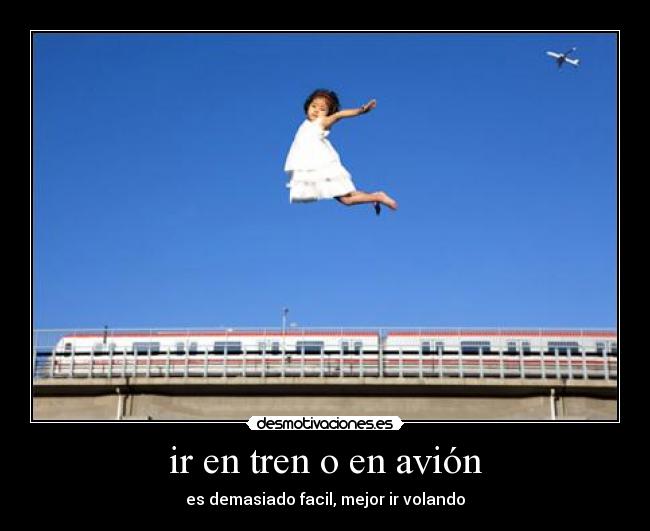 ir en tren o en avión - es demasiado facil, mejor ir volando
