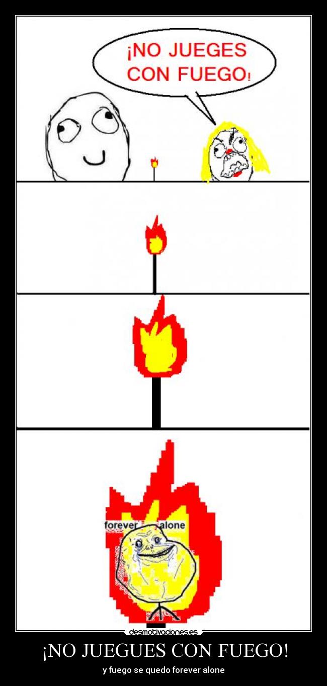 ¡NO JUEGUES CON FUEGO! -