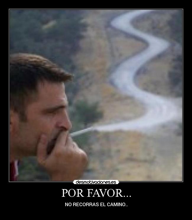 POR FAVOR... - NO RECORRAS EL CAMINO..