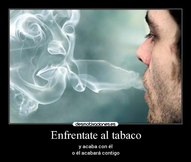 Enfrentate al tabaco - y acaba con él
o él acabará contigo