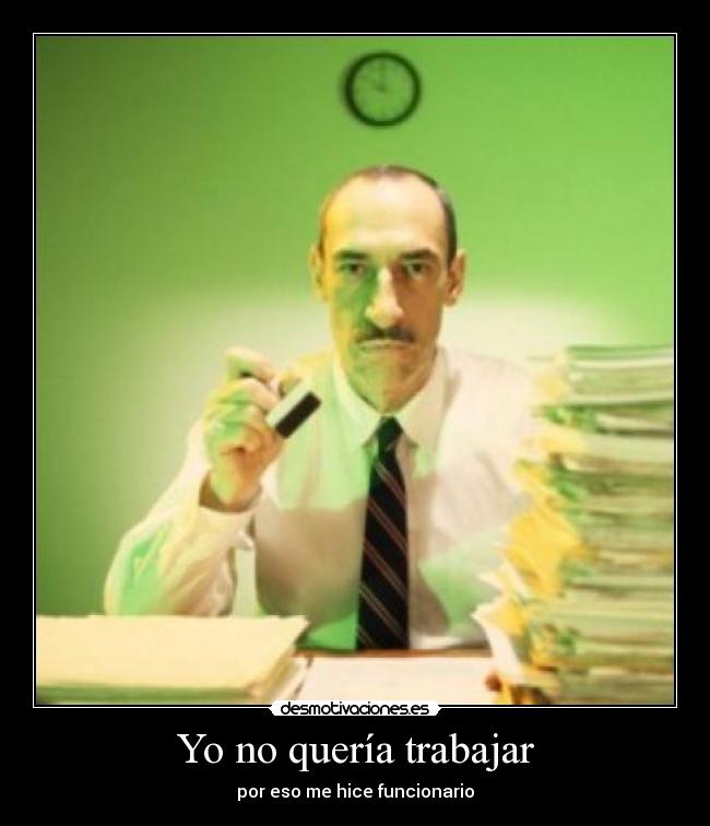 Yo no quería trabajar - por eso me hice funcionario
