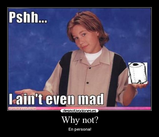 Why not? - En persona!