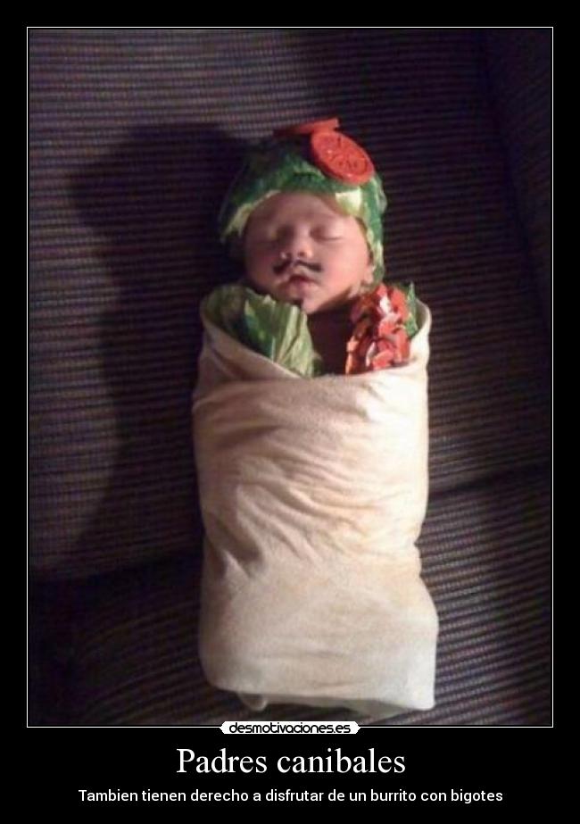 Padres canibales - Tambien tienen derecho a disfrutar de un burrito con bigotes