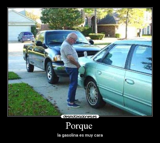 Porque - la gasolina es muy cara