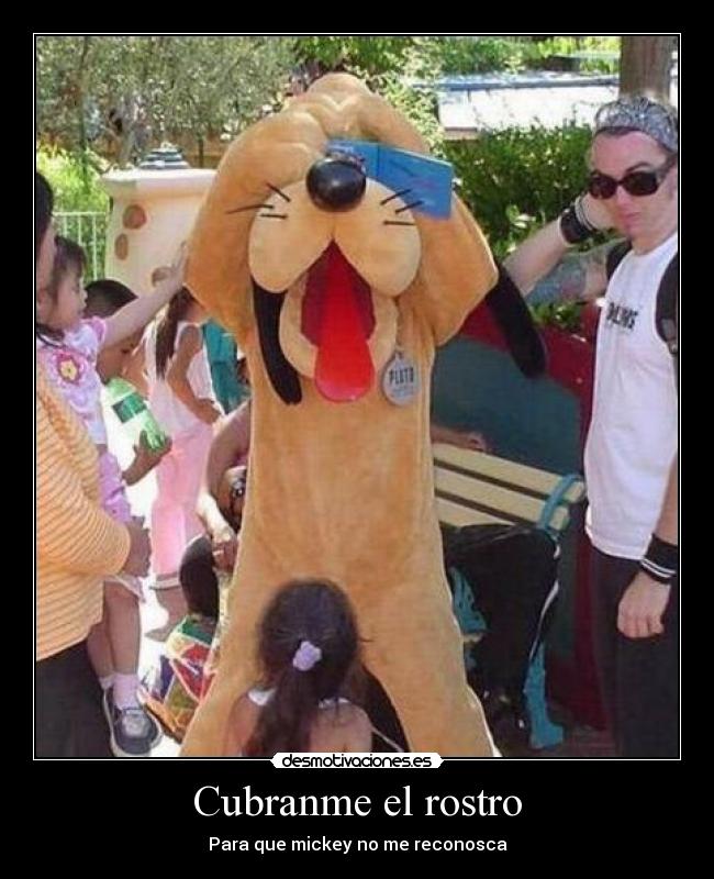 Cubranme el rostro - Para que mickey no me reconosca