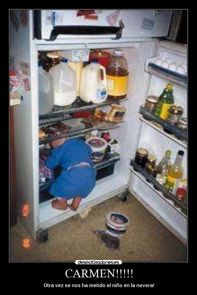 CARMEN!!!!! - Otra vez se nos ha metido el niño en la nevera!