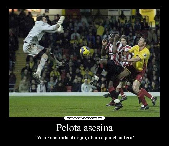 Pelota asesina - Ya he castrado al negro, ahora a por el portero
