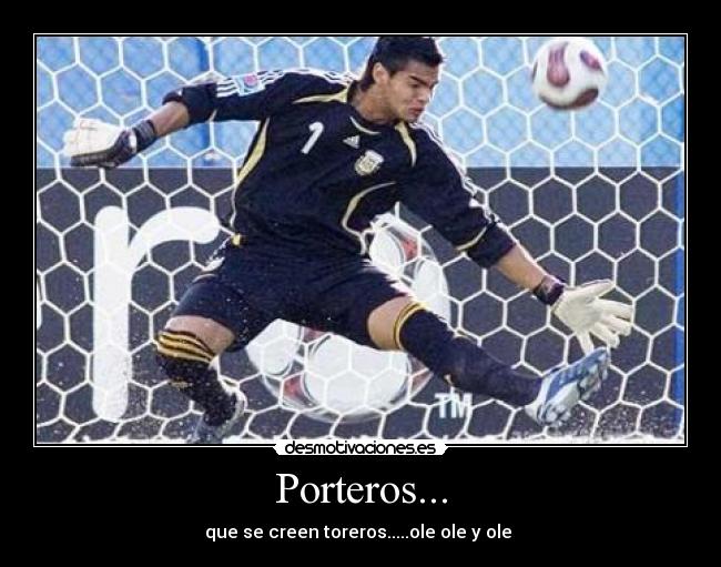 Porteros... - que se creen toreros.....ole ole y ole 