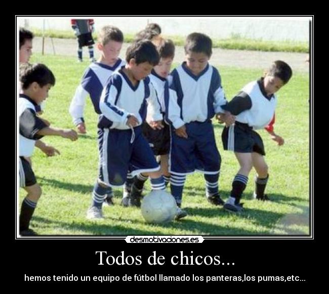 Todos de chicos... -
