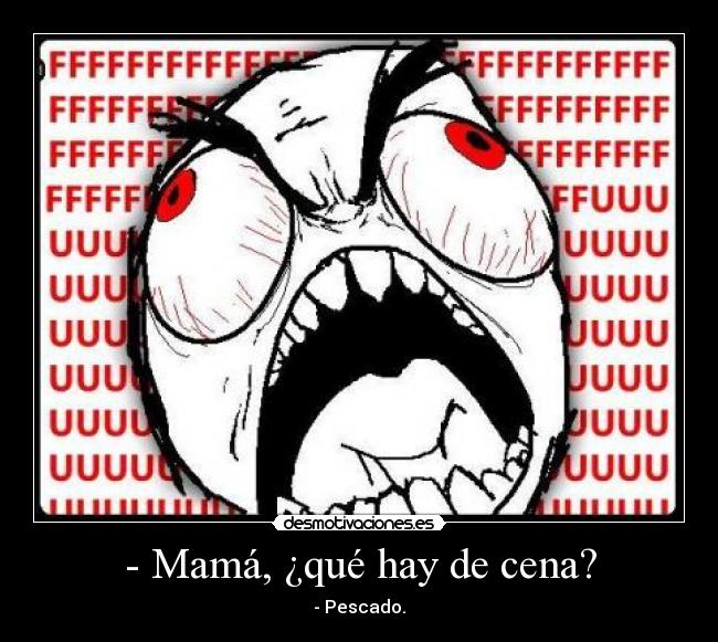 - Mamá, ¿qué hay de cena? - - Pescado.