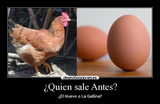 ¿Quien sale Antes? - ¿El Huevo o La Gallina?