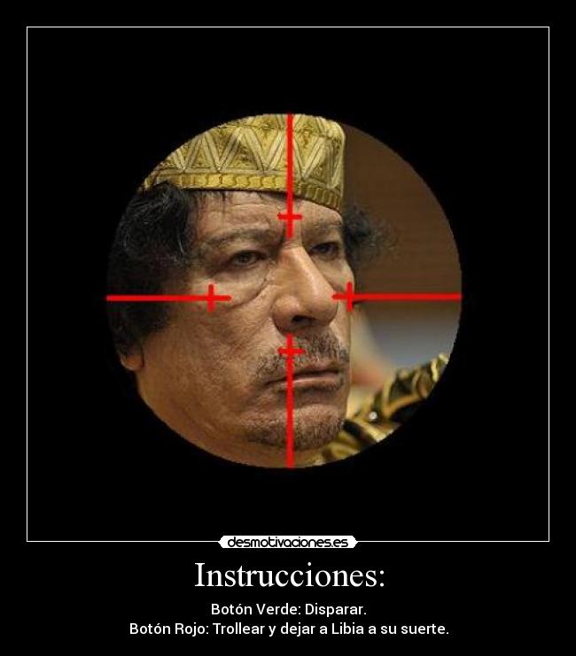 Instrucciones: - Botón Verde: Disparar.
Botón Rojo: Trollear y dejar a Libia a su suerte.