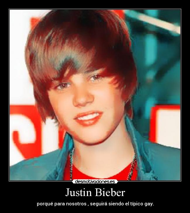 Justin Bieber - porqué para nosotros , seguirá siendo el típico gay.