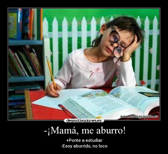 -¡Mamá, me aburro! -