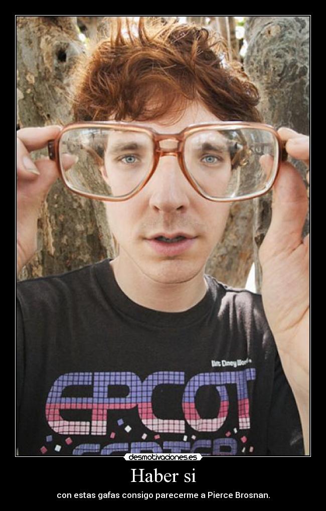 Haber si - con estas gafas consigo parecerme a Pierce Brosnan.