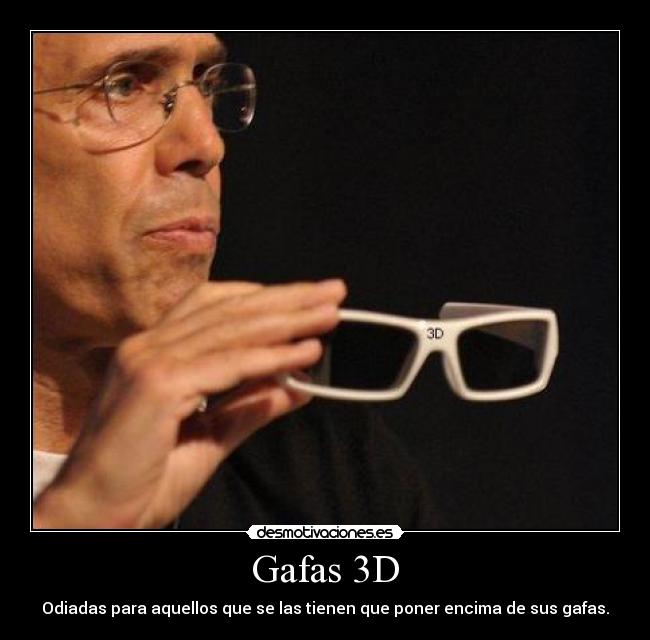 Gafas 3D - Odiadas para aquellos que se las tienen que poner encima de sus gafas.