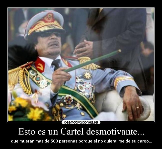 Esto es un Cartel desmotivante... - que mueran mas de 500 personas porque él no quiera irse de su cargo...