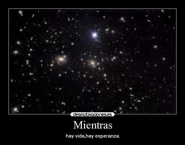 Mientras - hay vida,hay esperanza.