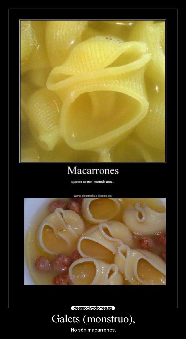 Galets (monstruo), - No són macarrones.