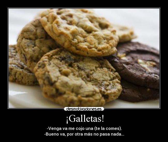 ¡Galletas! - -Venga va me cojo una (te la comes).
-Bueno va, por otra más no pasa nada...